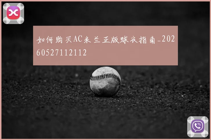 如何购买AC米兰正版球衣指南_20260527112112