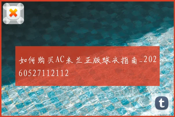 如何购买AC米兰正版球衣指南_20260527112112