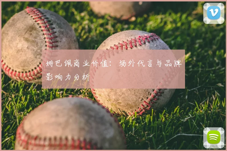 姆巴佩商业价值：场外代言与品牌影响力分析