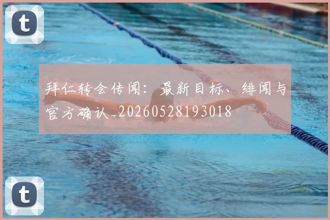 拜仁转会传闻：最新目标、绯闻与官方确认_20260528193018