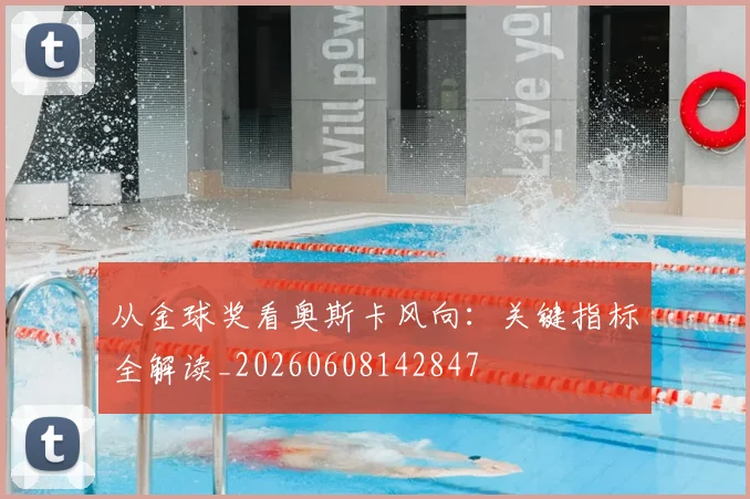 从金球奖看奥斯卡风向:关键指标全解读_20260608142847