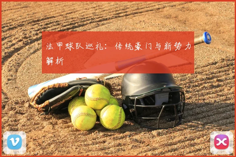 法甲球队巡礼：传统豪门与新势力解析